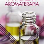 Manuale di aromaterapia: le essenze dalla A alla Z