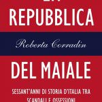 La Repubblica del maiale di Roberta Corradin: Sessant'anni di storia d'Italia tra scandali e ossessioni culinarie