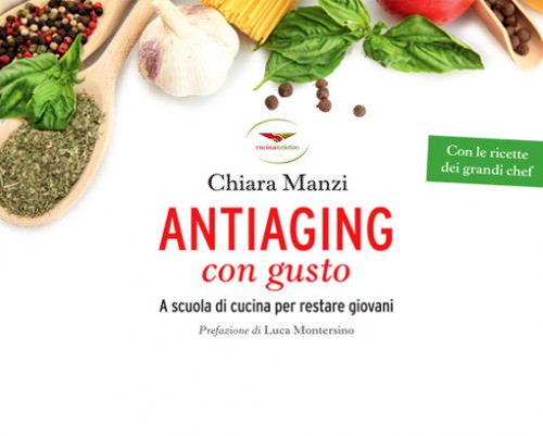 “ANTIAGING CON GUSTO. A scuola di cucina per restare giovani” di Chiara Manzi