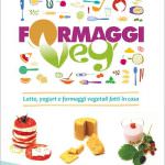 Latte, yogurt e formaggi vegetali che si possono preparare in casa con il libro Formaggi Veg