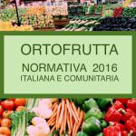 ORTOFRUTTA: Normativa Alimentare Italiana e Comunitaria 2016