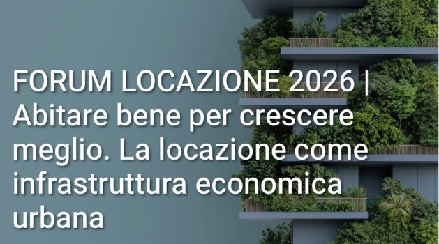 Presentato il rapporto locazioni 2026 al Forum di Scenari Immobiliari e Abitare Co.